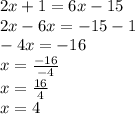 2x+1=6x-15\\2x-6x=-15-1\\-4x=-16\\x=\frac{-16}{-4}\\x=\frac{16}{4}\\ x=4
