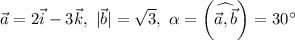 \vec{a} = 2\vec{i} - 3\vec{k}, \ |\vec{b}| = \sqrt{3}, \ \alpha = \left(\widehat{\vec{a}, \vec{b}}} \right) = 30^{\circ}
