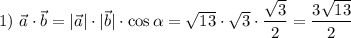 1) \ \vec{a} \cdot \vec{b} = |\vec{a}| \cdot |\vec{b}| \cdot \cos \alpha = \sqrt{13} \cdot \sqrt{3} \cdot \dfrac{\sqrt{3}}{2} = \dfrac{3\sqrt{13}}{2}