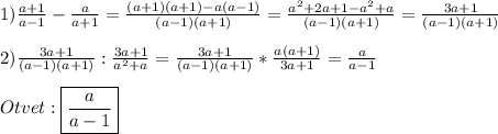 1)\frac{a+1}{a-1}-\frac{a}{a+1}=\frac{(a+1)(a+1)-a(a-1)}{(a-1)(a+1)}=\frac{a^{2}+2a+1-a^{2}+a }{(a-1)(a+1)}=\frac{3a+1}{(a-1)(a+1)}\\\\2)\frac{3a+1}{(a-1)(a+1)}:\frac{3a+1}{a^{2}+a }=\frac{3a+1}{(a-1)(a+1)}*\frac{a(a+1)}{3a+1}=\frac{a}{a-1}\\\\Otvet:\boxed{\frac{a}{a-1}}