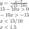 y=\frac{x-7}{\sqrt{15-10x} } \\15-10x0\\-10x-15\\x<15/10\\x<1.5