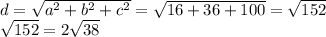 d=\sqrt{a^{2}+b^{2}+c^{2}} =\sqrt{16+36+100} =\sqrt{152} \\\sqrt{152} = 2 \sqrt{38}