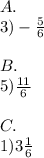 A.\\3)-\frac{5}{6}\\\\ B.\\5)\frac{11}{6}\\\\ C.\\1)3\frac{1}{6}