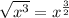 \sqrt{x^{3}}=x^{\frac{3}{2}}