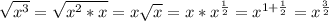 \sqrt{x^3} =\sqrt{x^2*x} =x\sqrt{x} =x*x^{\frac{1}{2} } =x^{1+\frac{1}{2} } =x^{\frac{3}{2} }