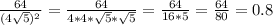 \frac{64}{(4\sqrt{5})^2 } =\frac{64}{4*4*\sqrt{5} *\sqrt{5} } =\frac{64}{16*5} =\frac{64}{80} =0.8