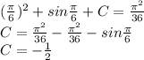 (\frac{\pi }{6})^2+sin\frac{\pi }{6}+C=\frac{\pi^2 }{36}\\ C=\frac{\pi^2 }{36}-\frac{\pi^2 }{36}-sin\frac{\pi }{6}\\ C=-\frac{1}{2}