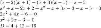 (x+2)(x+1)+(x+3)(x-1)=x+5\\x^2+x+2x+2+x^2-x+3x-3-x-5=0\\2x^2+4x-6=0\\x^2+2x-3=0\\D=4+12=16