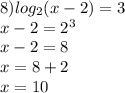 8)log_{2}(x-2)=3\\ x-2=2^{3}\\ x-2=8\\x=8+2\\x=10