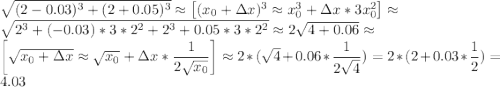 \sqrt{(2-0.03)^3+(2+0.05)^3}\approx\left[(x_0+\Delta x)^3\approx x_0^3+\Delta x*3x_0^2\right]\approx\\ \sqrt{2^3+(-0.03)*3*2^2+2^3+0.05*3*2^2}\approx 2\sqrt{4+0.06}\approx\\ \left[\sqrt{x_0+\Delta x}\approx \sqrt{x_0}+\Delta x*\dfrac{1}{2\sqrt{x_0}}\right]\approx 2*(\sqrt{4}+0.06*\dfrac{1}{2\sqrt{4}})= 2*(2+0.03*\dfrac{1}{2})=\\ 4.03