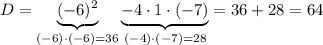 D=\underbrace{(-6)^2}_{(-6)\cdot(-6)=36}\underbrace{-4\cdot1\cdot(-7)}_{(-4)\cdot(-7)=28}=36+28=64