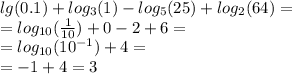 lg(0.1) + log_{3}(1) - log_{5}(25) + log_{2}(64) = \\ = log_{10}( \frac{1}{10} ) + 0 - 2 + 6 = \\ = log_{10}( {10}^{ - 1} ) + 4 = \\ = - 1 + 4 = 3