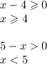 x - 4 \geqslant 0 \\ x \geqslant 4 \\ \\ 5 - x 0 \\ x < 5