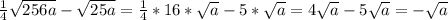 \frac{1}{4} \sqrt{256a} -\sqrt{25a} =\frac{1}{4} *16*\sqrt{a} -5*\sqrt{a} =4\sqrt{a} -5\sqrt{a}=-\sqrt{a}