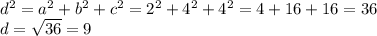 d^{2}=a^{2} + b^{2}+ c^{2} = 2^{2} + 4^{2}+ 4^{2}= 4+16+16 =36\\ d=\sqrt{36} = 9