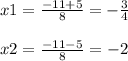 x1=\frac{-11+5}{8} =-\frac{3}{4} \\\\x2=\frac{-11-5}{8} =-2