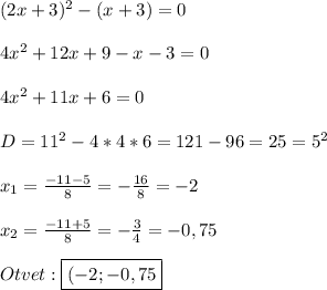 (2x+3)^{2}-(x+3)=0\\\\4x^{2}+12x+9-x-3=0\\\\4x^{2} +11x+6=0\\\\D=11^{2}-4*4*6=121-96=25=5^{2}\\\\x_{1} =\frac{-11-5}{8}=-\frac{16}{8}=-2\\\\x_{2}=\frac{-11+5}{8}=-\frac{3}{4}=-0,75\\\\Otvet:\boxed{(-2;-0,75}