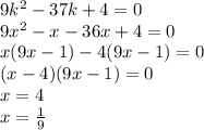 9k^2-37k+4=0\\9x^2-x-36x+4=0\\x(9x-1)-4(9x-1)=0\\(x-4)(9x-1)=0\\x=4\\x=\frac{1}{9}