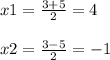 x1=\frac{3+5}{2} =4\\\\x2=\frac{3-5}{2} =-1