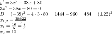 y'=3x^2-38x+80\\3x^2-38x+80=0\\D=(-38)^2-4\cdot3\cdot80=1444-960=484=(\pm22)^2\\x_{1,2}=\frac{38\pm22}6\\x_1=\frac{16}{6}=\frac83\\x_2=10