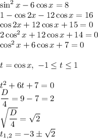 \sin^2x-6\cos x=8\\1-\cos 2x-12\cos x=16\\\cos 2x+12\cos x+15=0\\2\cos^2x+12\cos x+14=0\\\cos^2x+6\cos x+7=0\\\\t=\cos x,\;-1\le t\le 1\\\\t^2+6t+7=0\\\dfrac{D}{4}=9-7=2\\\sqrt{\dfrac{D}{4}}=\sqrt{2}\\t_{1,2}=-3\pm\sqrt{2}