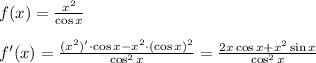 f(x)=\frac{x^2}{\cos x}\\\\f'(x)=\frac{(x^2)'\cdot\cos x-x^2\cdot(\cos x)^2}{\cos^2x}=\frac{2x\cos x+x^2\sin x}{\cos^2x}