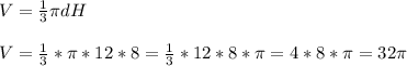 V=\frac{1}{3}\pi dH\\\\V=\frac{1}{3}*\pi *12*8=\frac{1}{3}*12*8*\pi =4*8*\pi =32\pi