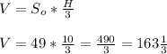V=S_{o} *\frac{H}{3}\\\\ V=49*\frac{10}{3}=\frac{490}{3}=163 \frac{1}{3}