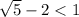 \sqrt5-2<1