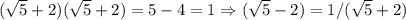 (\sqrt5+2)(\sqrt5+2)=5-4=1\Rightarrow (\sqrt5-2)=1/(\sqrt5+2)
