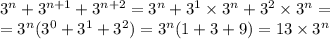 3^n+3^{n+1}+3^{n+2}=3^n+3^1\times3^n+3^2\times3^n=\\=3^n(3^0+3^1+3^2)=3^n(1+3+9)=13\times3^n