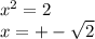x^{2} =2\\x=+-\sqrt{2}