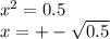 x^{2} =0.5\\x=+-\sqrt{0.5}