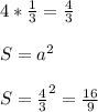 4*\frac{1}{3}=\frac{4}{3}\\\\ S=a^{2}\\\\ S=\frac{4}{3}^{2}=\frac{16}{9}