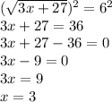 (\sqrt{3x+27} )^2=6^2\\3x+27=36\\3x+27-36=0\\3x-9=0\\3x=9\\x=3