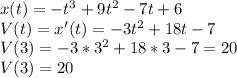x(t)=-t^{3} +9t^{2} -7t+6\\V(t)=x'(t)=-3t^{2} +18t-7\\V(3)=-3*3^{2} + 18*3-7=20\\V(3)=20