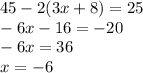 45 - 2(3x + 8) = 25 \\ - 6x - 16 = - 20 \\ - 6x = 36 \\ x = - 6