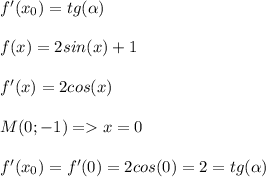 f'(x_0)=tg(\alpha)\\\\f(x)=2sin(x)+1\\\\f'(x)=2cos(x)\\\\M(0;-1)=x=0\\\\f'(x_0)=f'(0)=2cos(0)=2=tg(\alpha)