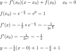 y=f'(x_0)(x-x_0)+f(x_0)\ \ \ \ x_0=0\\\\f(x_0)=e^{-\frac{0}{2}}=e^0=1\\\\f'(x)=-\frac{1}{2}*e^{-\frac{x}{2}}=-\frac{1}{2e^{\frac{x}{2}} }\\\\f'(x_0)=-\frac{1}{2e^1}=-\frac{1}{2}\\\\y=-\frac{1}{2}(x-0)+1=-\frac{x}{2}+1