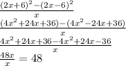 \frac{(2x+6)^2-(2x-6)^2}{x}\\\frac{(4x^2+24x+36)-(4x^2-24x+36)}{x}\\\frac{4x^2+24x+36-4x^2+24x-36}{x}\\\frac{48x}{x}=48