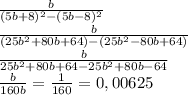 \frac{b}{(5b+8)^2-(5b-8)^2}\\\frac{b}{(25b^2+80b+64)-(25b^2-80b+64)}\\\frac{b}{25b^2+80b+64-25b^2+80b-64}\\\frac{b}{160b}=\frac{1}{160}=0,00625