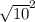  \sqrt{10 }^{2}