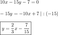10x-15y-7=0 \\ \\ -15y=-10x+7 \: |:(-15) \\ \\ \boxed{y=\dfrac{2}{3}x-\dfrac{7}{15}}