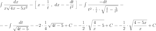 \int \dfrac{dx}{x\sqrt{4x-5x^2}}=\Big[\; x=\dfrac{1}{t}\ ,\ dx=-\dfrac{dt}{t^2}\; \Big]=\int \dfrac{-dt}{t^2\cdot \frac{1}{t}\cdot \sqrt{\frac{4}{t}-\frac{5}{t^2}}}=\\\\\\=-\int \dfrac{dt}{\sqrt{4t-5}}=-2\cdot \dfrac{1}{4}\, \sqrt{4t-5}+C=-\dfrac{1}{2}\cdot \sqrt{\dfrac{4}{x}-5}+C=-\dfrac{1}{2}\cdot \sqrt{\dfrac{4-5x}{x}}+C