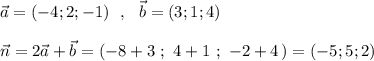 \vec{a}=(-4;2;-1)\ \ ,\ \ \vec{b}=(3;1;4)\\\\\vec{n}=2\vec{a}+\vec{b}=(-8+3\ ;\ 4+1\ ;\ -2+4\, )=(-5;5;2)