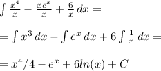 \int\limits {\frac{x^4}{x} }-\frac{xe^x}{x} +\frac{6}{x} \, dx = \\ \\=\int\limits {x^3} \, dx -\int\limits {e^x} \, dx +6\int\limits{\frac{1}{x} } \, dx = \\\\=x^4/4 - e^x + 6 ln(x) + C