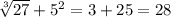\sqrt[3]{27}+5 ^2=3+25=28
