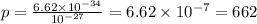 p = \frac{6.62 \times 10 {}^{ - 34} }{10 {}^{ - 27} } = 6.62 \times 10 {}^{ - 7} = 662