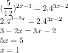 ( \dfrac{5}{12} ) ^{2x - 3} = 2.4^{3x - 2} \\ {2.4}^{3 - 2x} = 2.4 ^{3x - 2} \\ 3 - 2x = 3x - 2 \\ 5x = 5 \\ x = 1