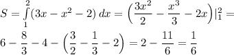 S=\int\limits^2_{1} (3x-x^2-2)\, dx = \Big(\dfrac{3x^2}{2}-\dfrac{x^3}{3}-2x\Big)|^2_1 = \\ \\ 6-\dfrac{8}{3}-4-\Big(\dfrac{3}{2}-\dfrac{1}{3}-2\Big)=2-\dfrac{11}{6}=\dfrac{1}{6}